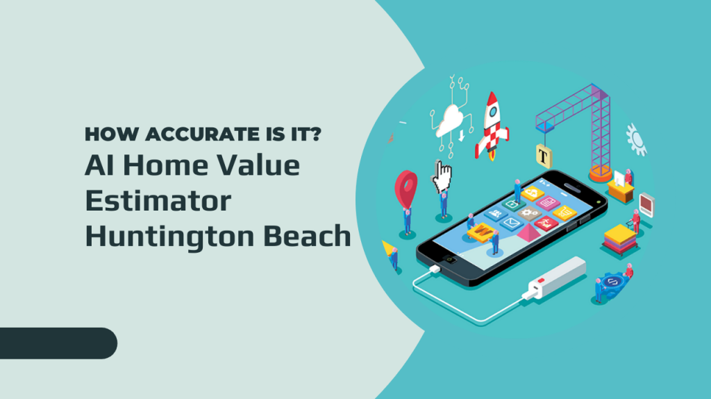 AI Home Value Estimator Huntington Beach – How Accurate Is It?