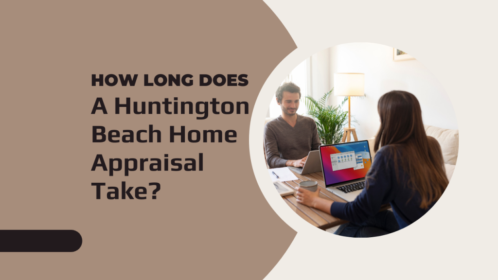 How Long Does a Huntington Beach Home Appraisal Take?