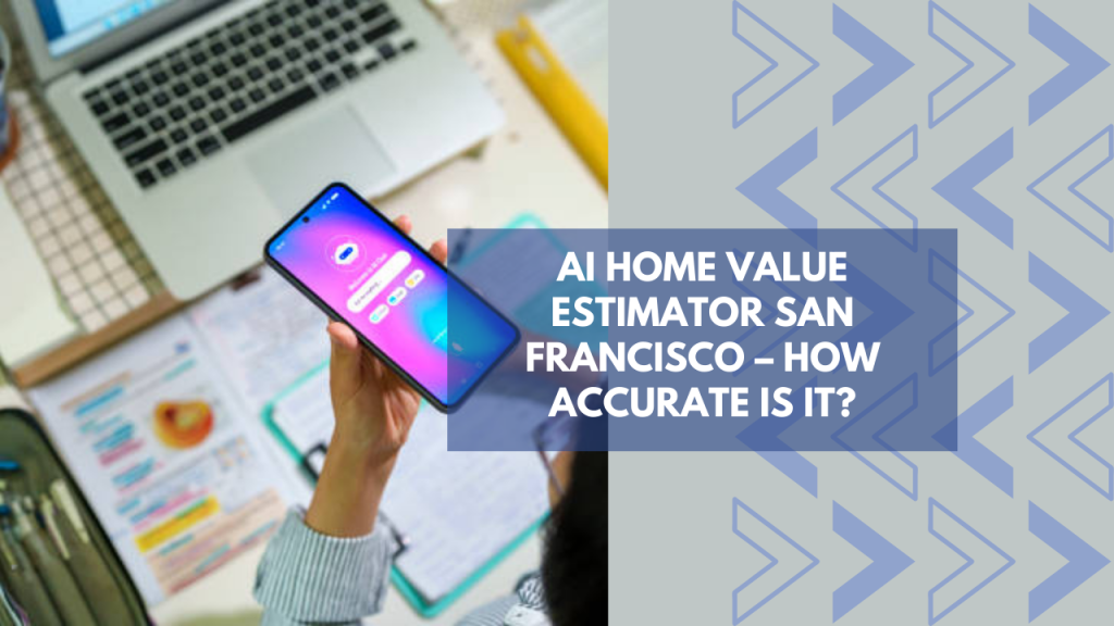 AI Home Value Estimator San Francisco – How Accurate Is It