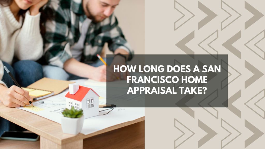 How Long Does a San Francisco Home Appraisal Take?