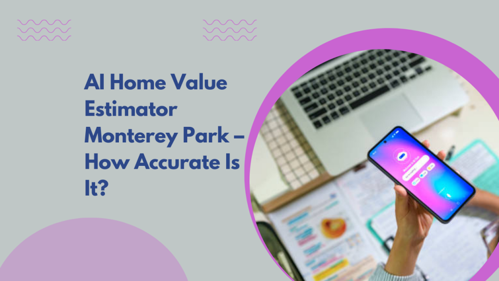 AI Home Value Estimator Monterey Park – How Accurate Is It?