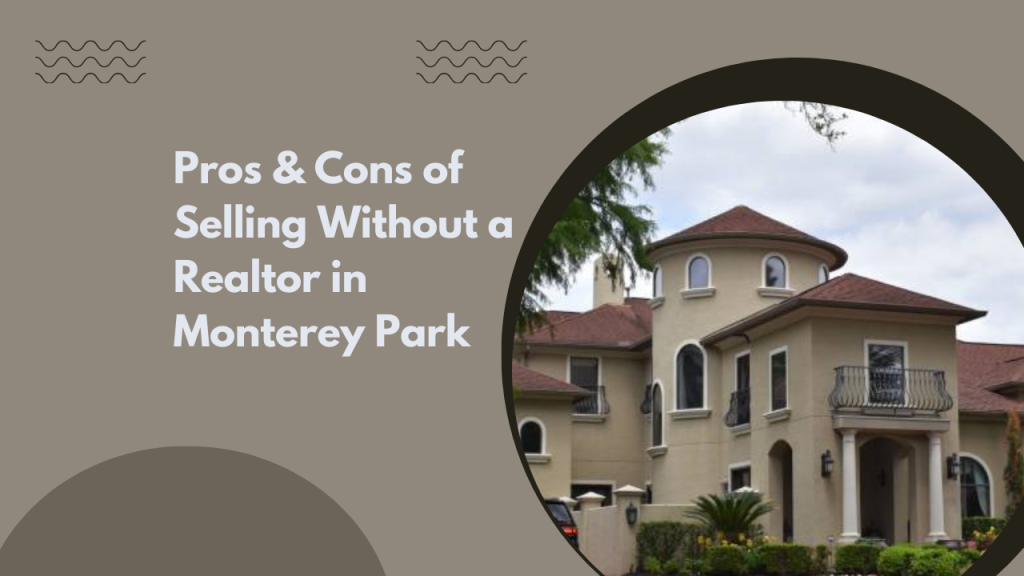 Pros & Cons of Selling Without a Realtor in Monterey Park