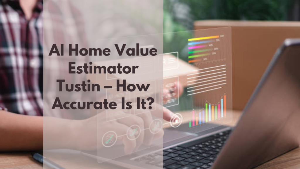 AI Home Value Estimator Tustin – How Accurate Is It?