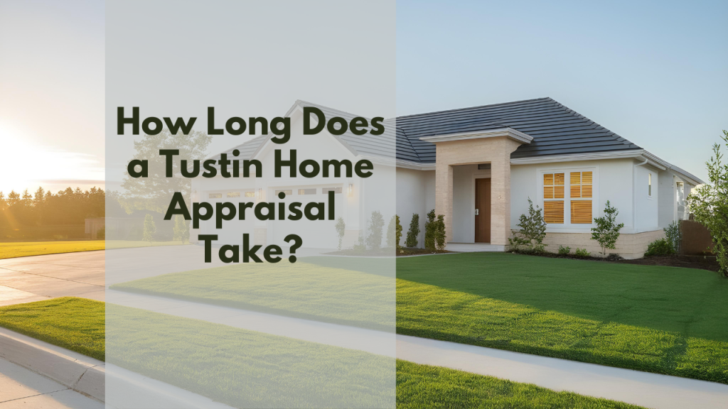 How Long Does a Tustin Home Appraisal Take?