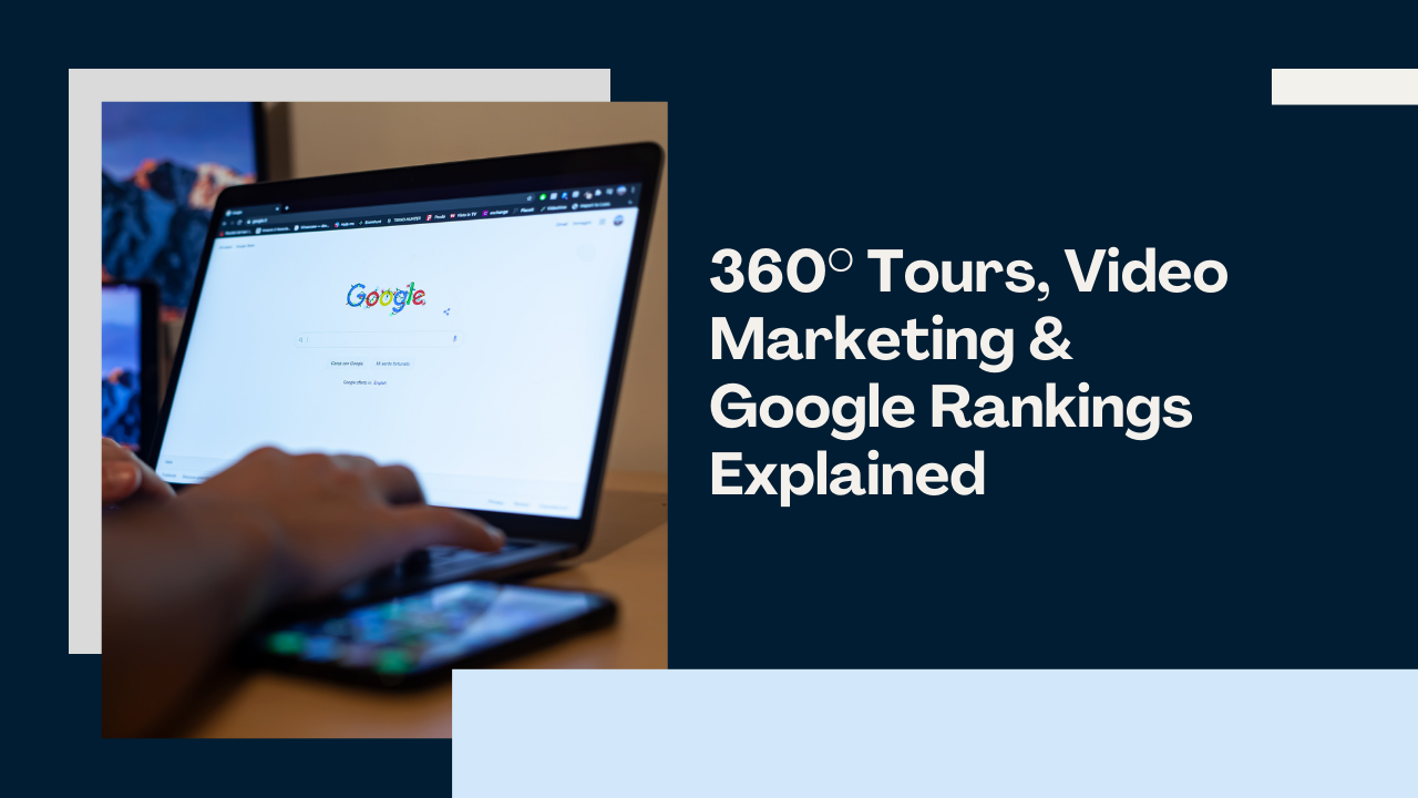 360° Tours, Video Marketing & Google Rankings Explained