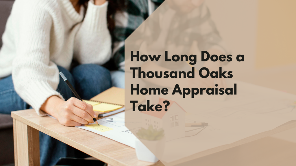 How Long Does a Thousand Oaks Home Appraisal Take?