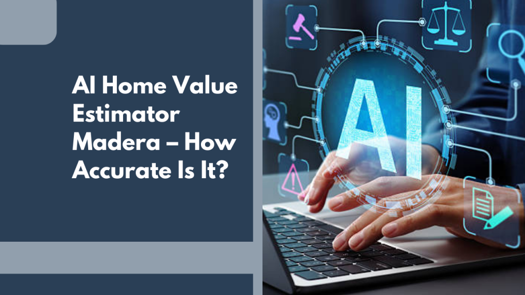 AI Home Value Estimator Madera – How Accurate Is It?