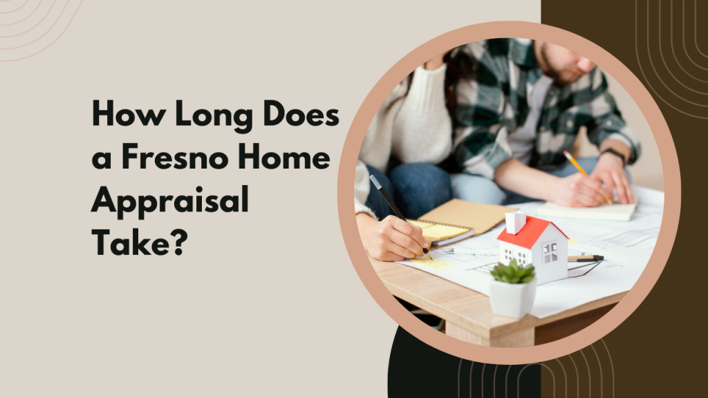 How Long Does a Fresno Home Appraisal Take?