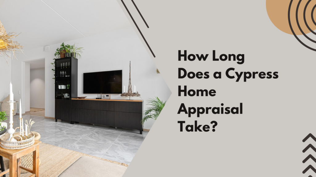 How Long Does a Cypress Home Appraisal Take?