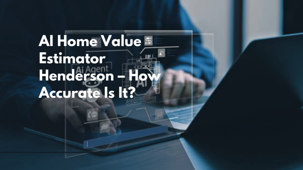 AI Home Value Estimator Henderson – How Accurate Is It?