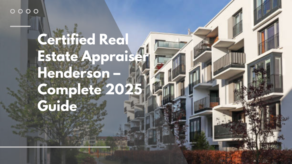 Certified Real Estate Appraiser Henderson – Complete 2025 Guide