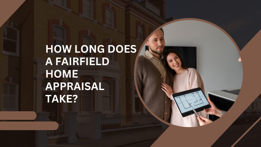 How Long Does a Fairfield Home Appraisal Take?