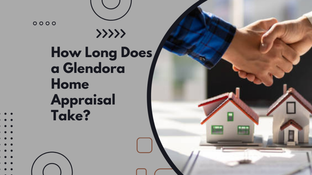 How Long Does a Glendora Home Appraisal Take?
