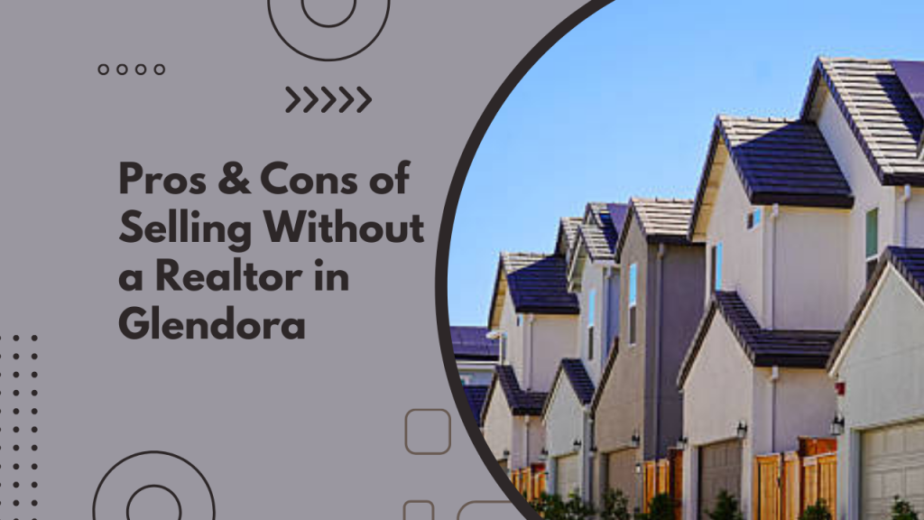 Pros & Cons of Selling Without a Realtor in Glendora