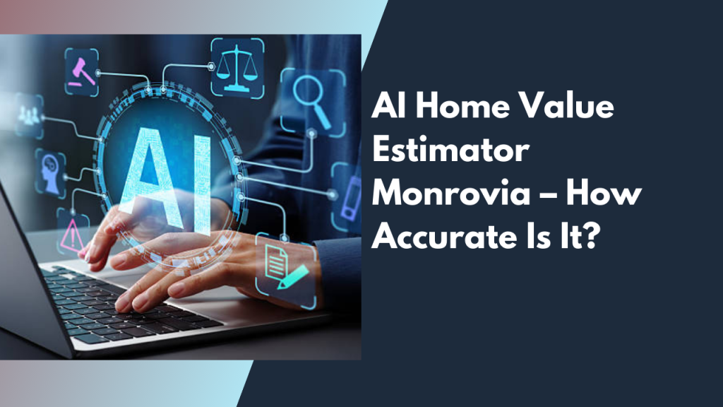 AI Home Value Estimator Monrovia – How Accurate Is It?