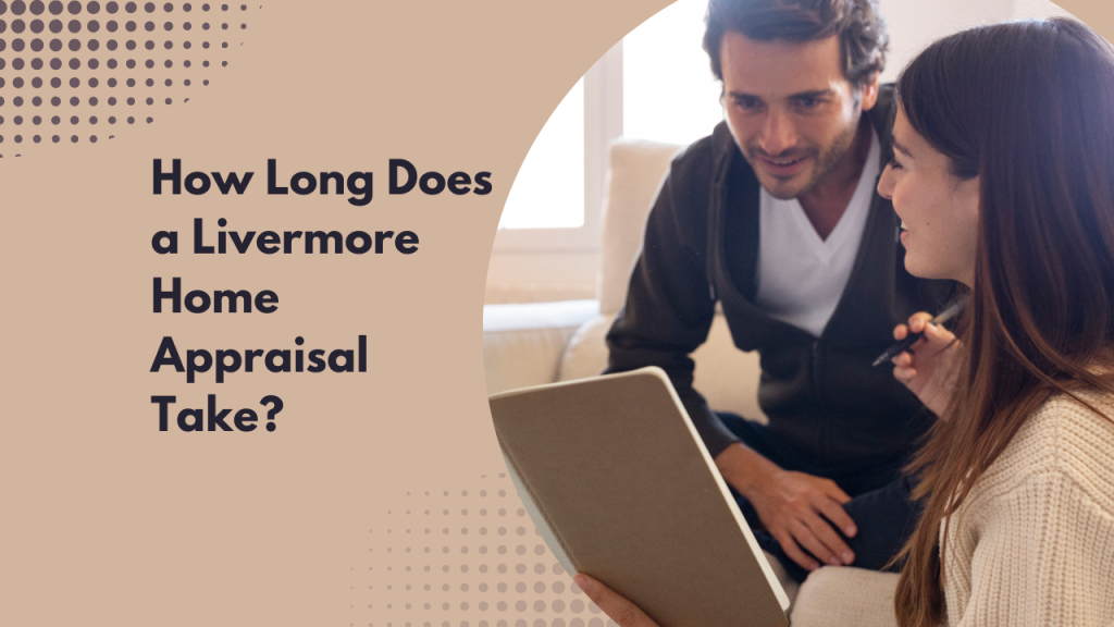 How Long Does a Livermore Home Appraisal Take?