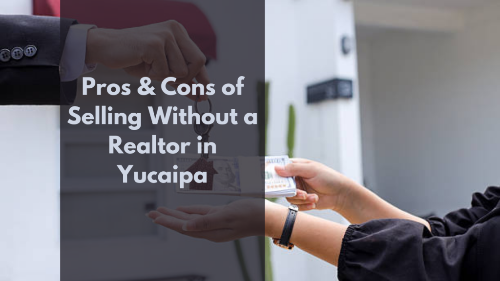 Pros & Cons of Selling Without a Realtor in Yucaipa