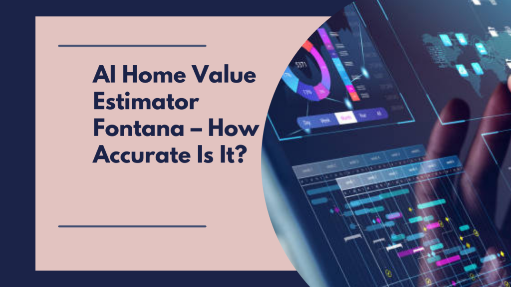 AI Home Value Estimator Fontana – How Accurate Is It?