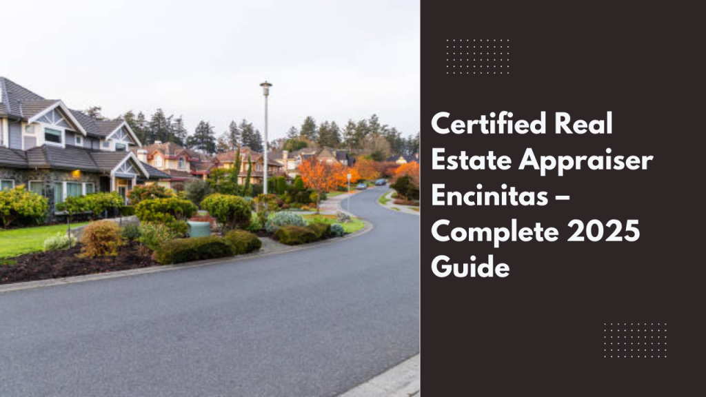 Certified Real Estate Appraiser Encinitas – Complete 2025 Guide