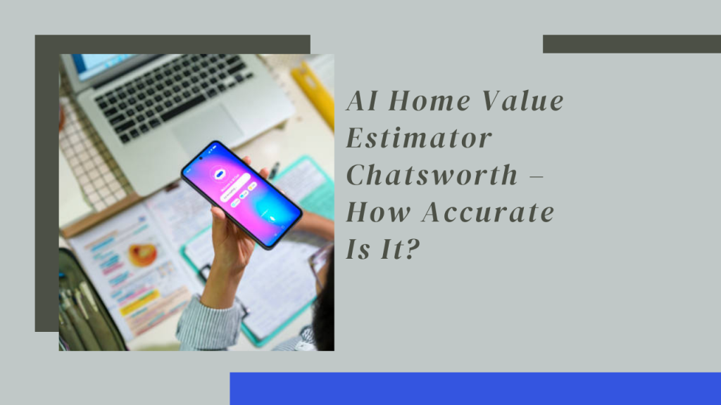 AI Home Value Estimator Chatsworth – How Accurate Is It?