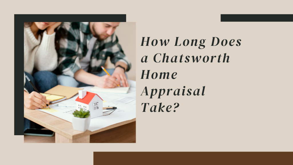 How Long Does a Chatsworth Home Appraisal Take?