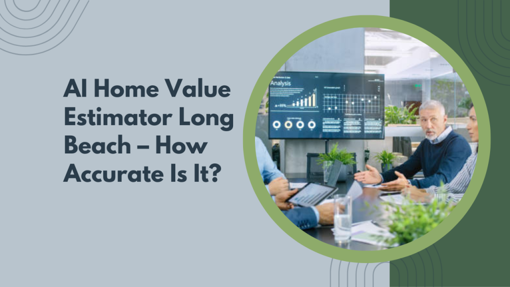 AI Home Value Estimator Long Beach – How Accurate Is It?