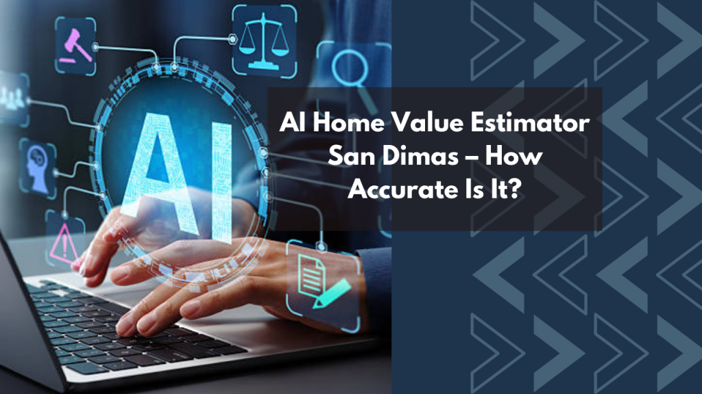 AI Home Value Estimator San Dimas – How Accurate Is It?