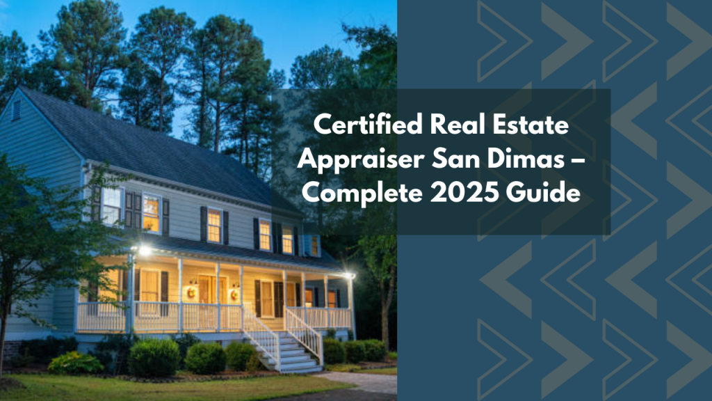 Certified Real Estate Appraiser San Dimas – Complete 2025 Guide