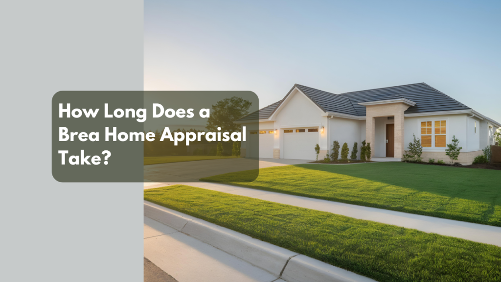 How Long Does a Brea Home Appraisal Take?