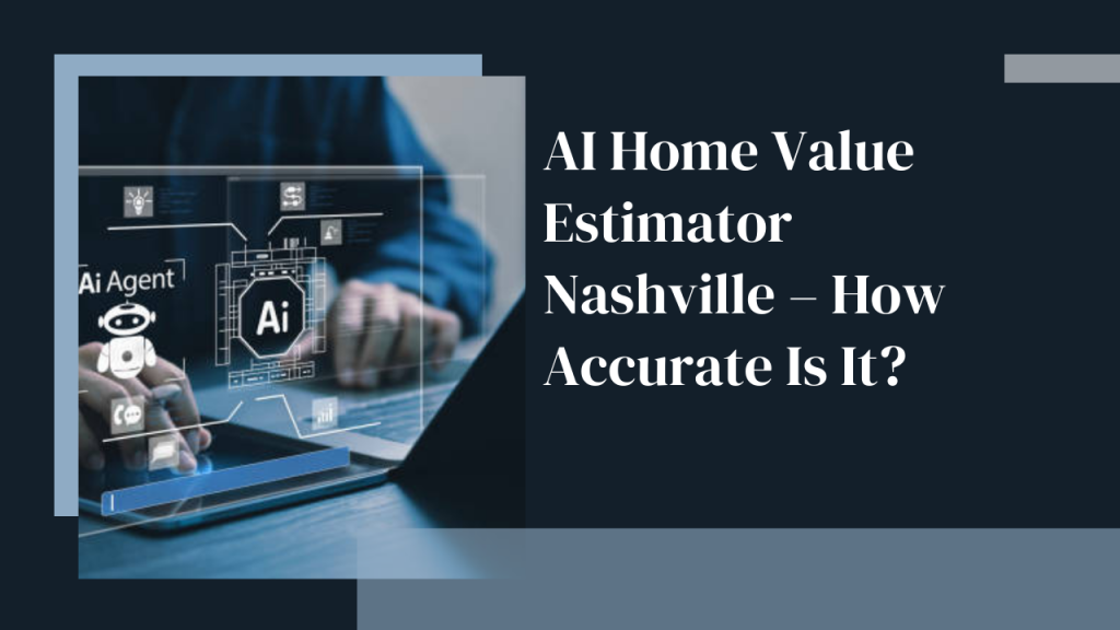 AI Home Value Estimator Nashville – How Accurate Is It?