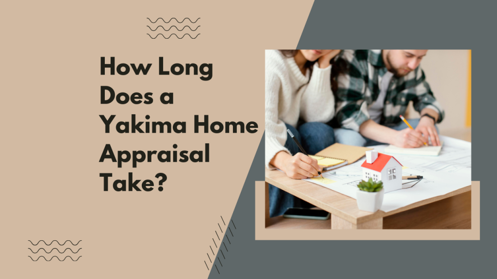 How Long Does a Yakima Home Appraisal Take?