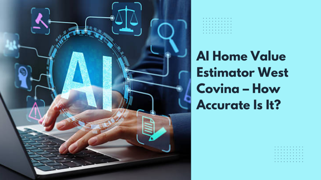 AI Home Value Estimator West Covina – How Accurate Is It?