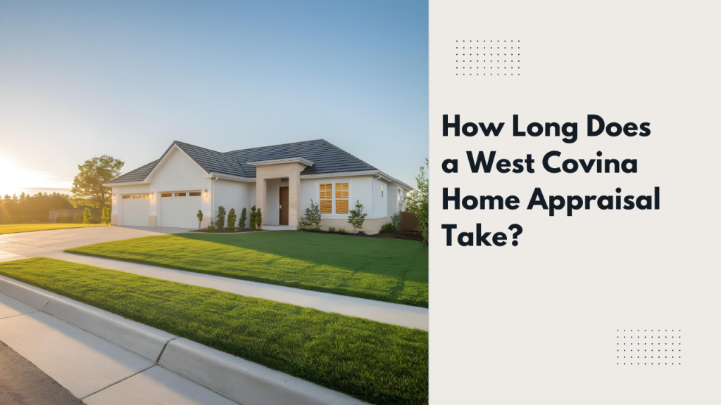 How Long Does a West Covina Home Appraisal Take?