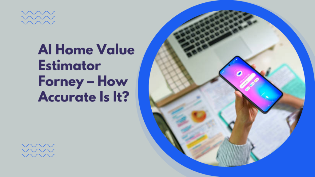 AI Home Value Estimator Forney – How Accurate Is It?