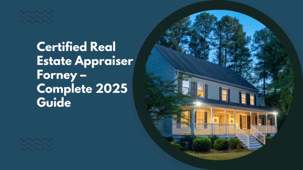 Certified Real Estate Appraiser Forney – Complete 2025 Guide
