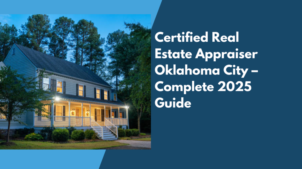 Certified Real Estate Appraiser Oklahoma City – Complete 2025 Guide