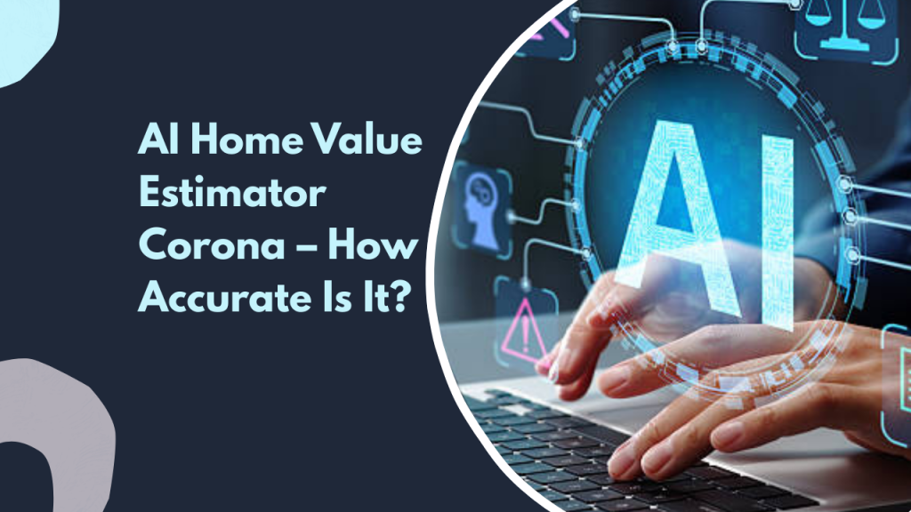 AI Home Value Estimator Corona – How Accurate Is It?