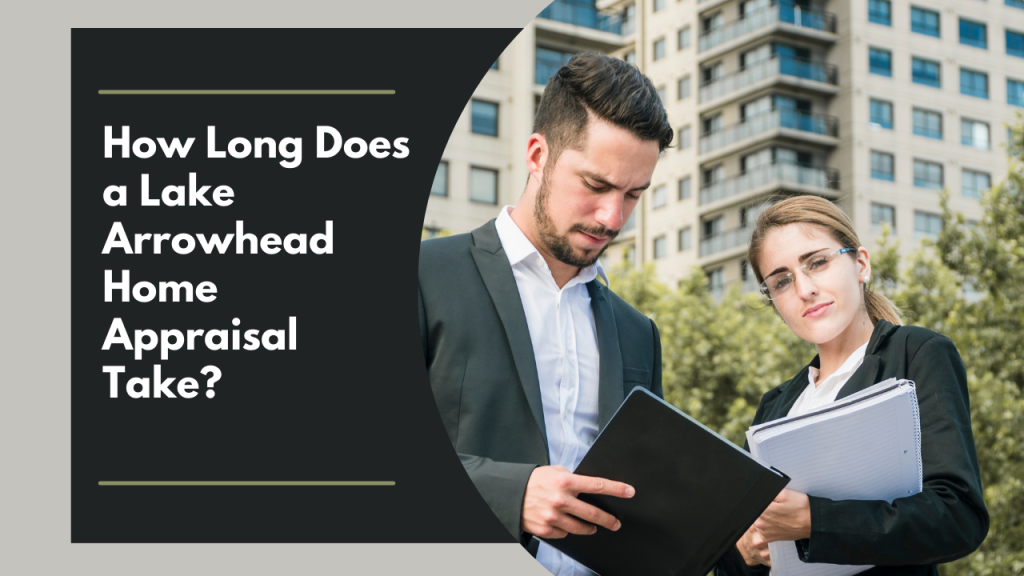 How Long Does a Lake Arrowhead Home Appraisal Take?