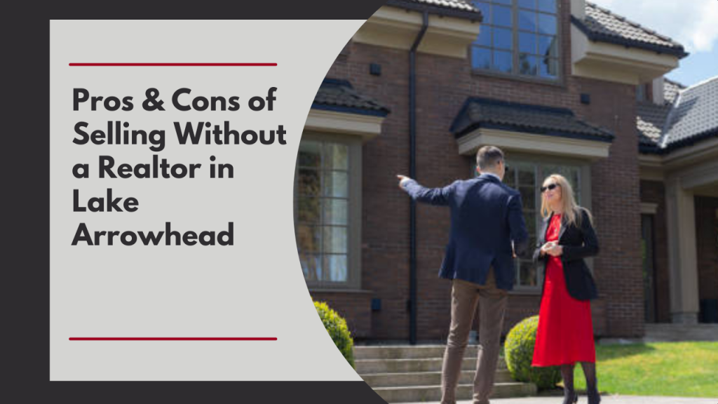Pros & Cons of Selling Without a Realtor in Lake Arrowhead