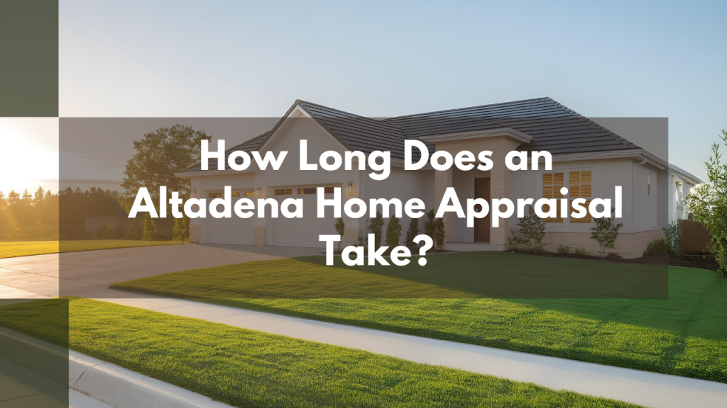 How Long Does an Altadena Home Appraisal Take?