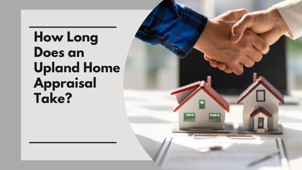 How Long Does an Upland Home Appraisal Take?