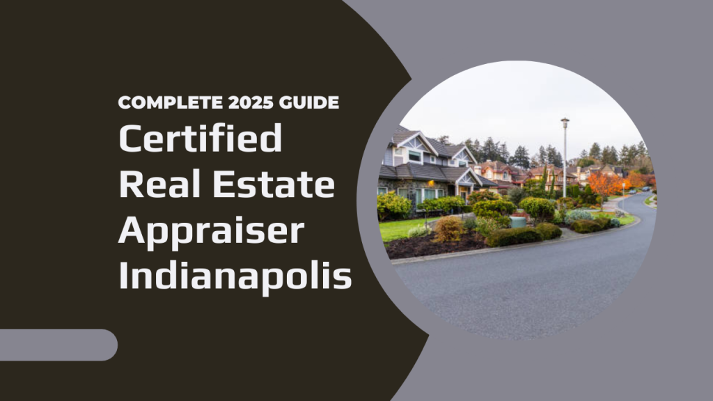 Certified Real Estate Appraiser Indianapolis – Complete 2025 Guide