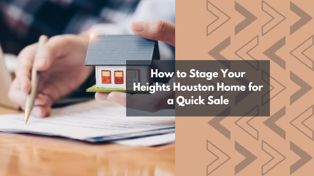How to Stage Your Heights Houston Home for a Quick Sale