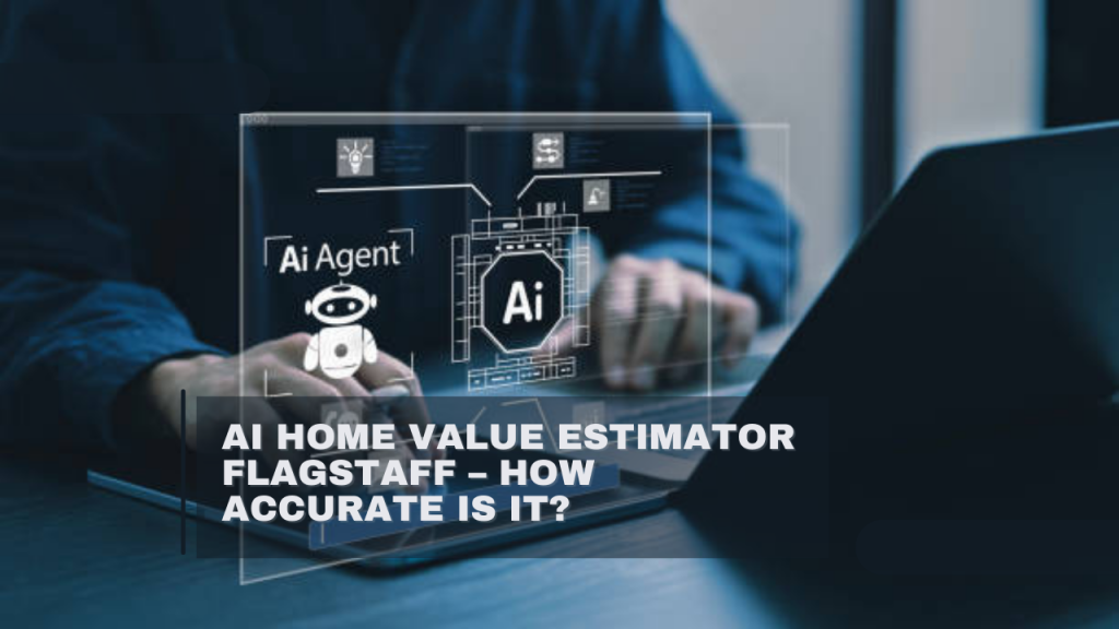 AI Home Value Estimator Flagstaff – How Accurate Is It?
