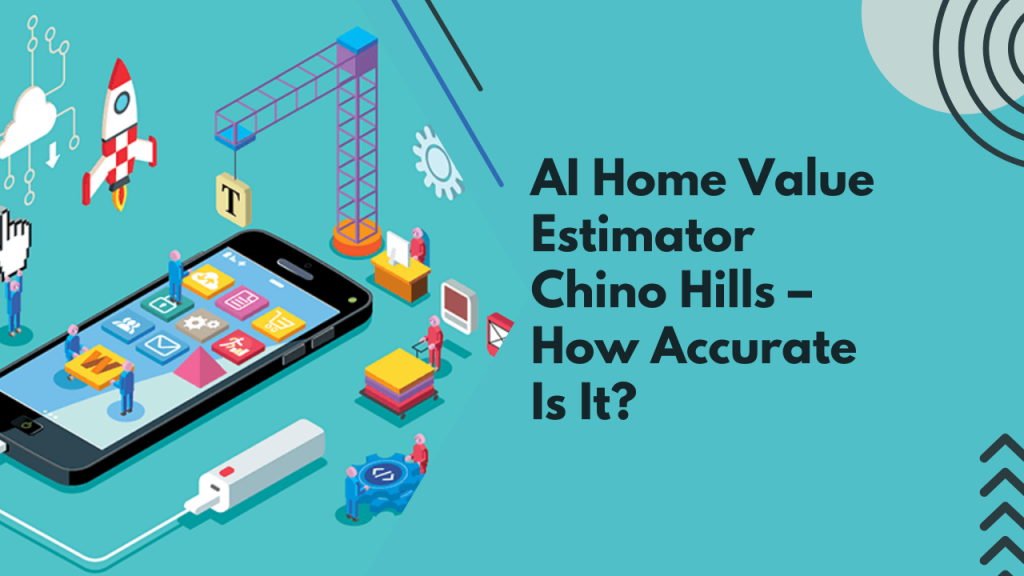 AI Home Value Estimator Chino Hills – How Accurate Is It?