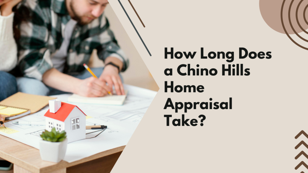 How Long Does a Chino Hills Home Appraisal Take?