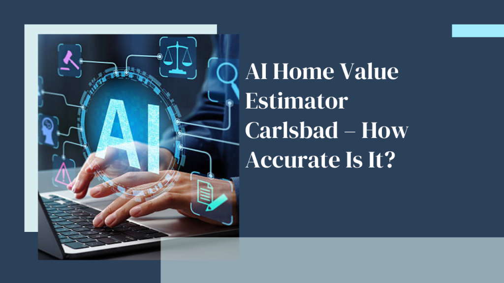 AI Home Value Estimator Carlsbad – How Accurate Is It?