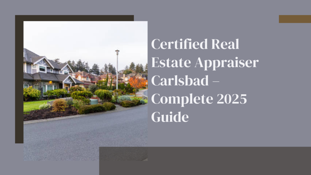 Certified Real Estate Appraiser Carlsbad – Complete 2025 Guide