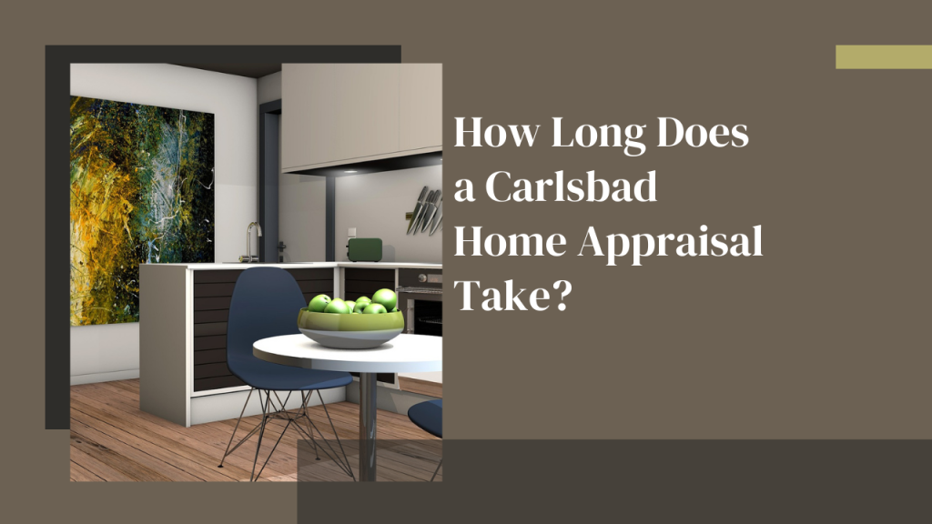 How Long Does a Carlsbad Home Appraisal Take?