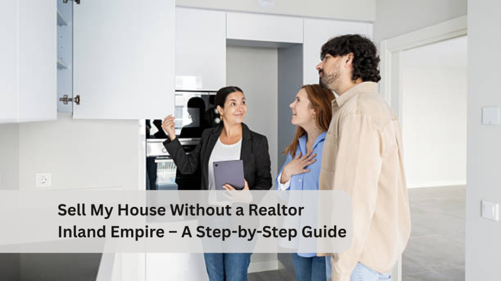 Sell My House Without a Realtor Inland Empire – A Step-by-Step Guide